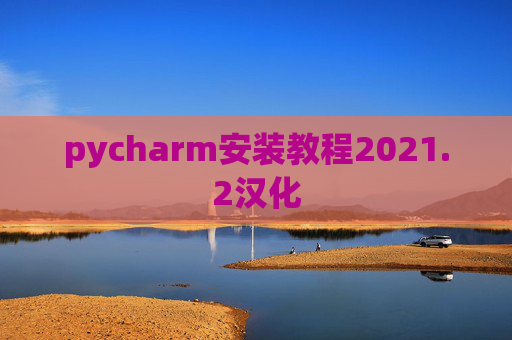 pycharm安装教程2021.2汉化